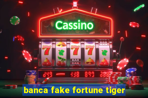 banca fake fortune tiger